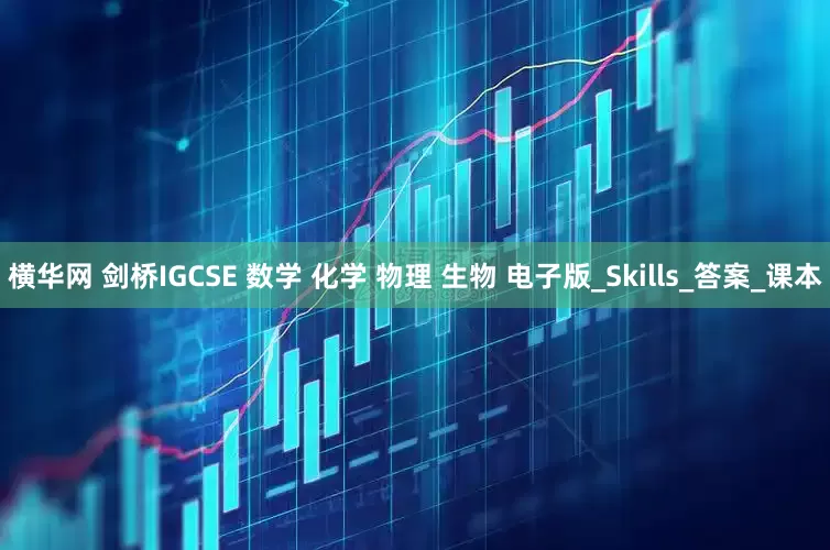 横华网 剑桥IGCSE 数学 化学 物理 生物 电子版_Skills_答案_课本