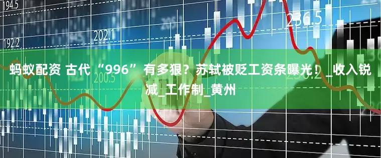 蚂蚁配资 古代 “996” 有多狠？苏轼被贬工资条曝光！_收入锐减_工作制_黄州