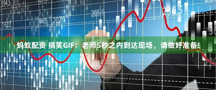 蚂蚁配资 搞笑GIF：老师5秒之内到达现场，请做好准备!